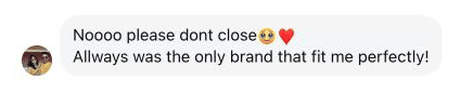 Noooo please dont close🥹❤️ Allways was the only brand that fit me perfectly!